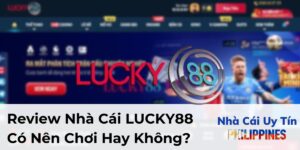 Review Nhà Cái LUCKY88 - Có Đáng Trải Nghiệm Không?